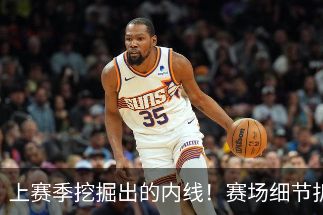 上赛季挖掘出的内线！赛场细节拆解新队友巴洛&詹姆斯