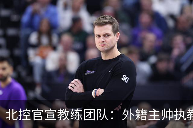 北控官宣教练团队：外籍主帅执教 张兆旭与韩硕助理教练