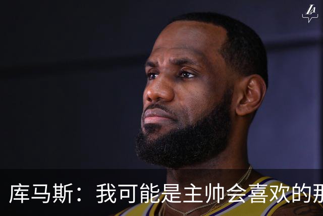 库马斯：我可能是主帅会喜欢的那种球员，因为我的逼抢方式