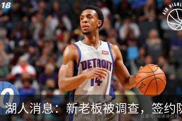 湖人消息：新老板被调查，签约防守大闸，悍将加盟概率渺茫