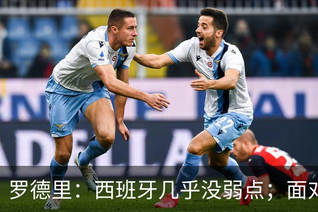 罗德里：西班牙几乎没弱点；面对阿根廷“挑衅”，我们将保持冷静
