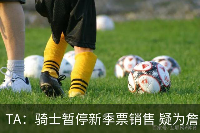 TA：骑士暂停新季票销售 疑为詹姆斯回归做准备